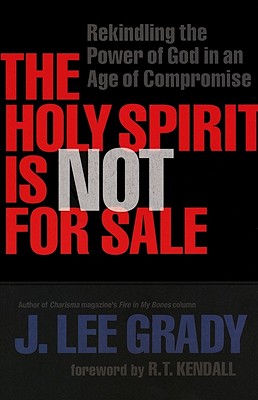 Holy Spirit Is Not for Sale, The: Rekindling the Power of God in an Age of Compromise