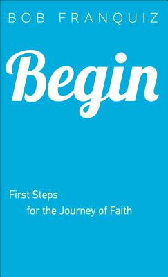 Image for Begin: First Steps for the Journey of Faith Begin: First Steps for the Journey of Faith