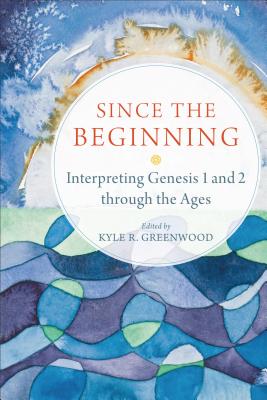 Image for Since the Beginning: Interpreting Genesis 1 and 2 through the Ages
