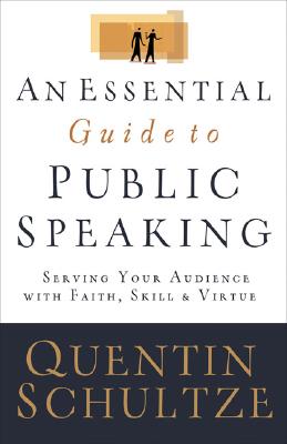 Essential Guide to Public Speaking: Serving Your Audience with Faith, Skill, and Virtue