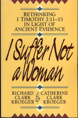 I Suffer Not a Woman: Rethinking I Timothy 2:11-15 in Light of Ancient Evidence