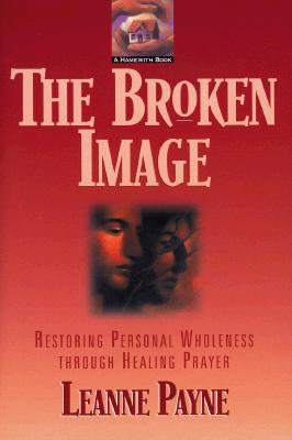 Broken Image: Restoring Personal Wholeness through Healing Prayer