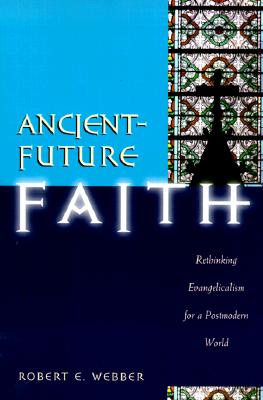 Ancient Future Faith: Rethinking Evangelicalism for a Postmodern World
