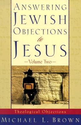 Answering Jewish Objections to Jesus: Theological Objections Vol. 2
