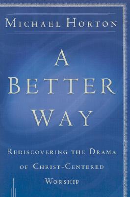 Image for A Better Way: Rediscovering the Drama of God-Centered Worship A Better Way: Rediscovering the Drama of God-Centered Worship
