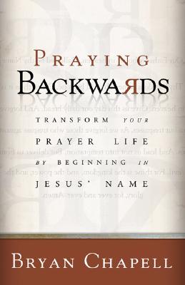 Praying Backwards: Transform Your Prayer Life by Beginning in Jesus Name