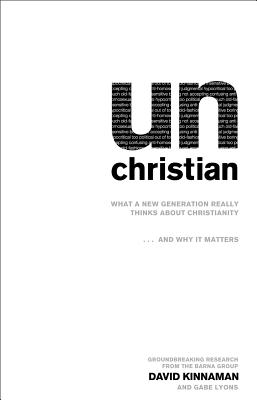unChristian: What a New Generation Really Thinks about Christianityand Why It Matters