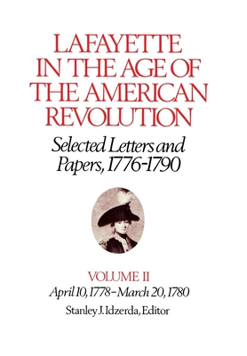 Image for Lafayette in the Age of the American Revolution Selected Letters and Papers, 1776-1790: Volume II. April 10, 1778-March 20, 1780. Lafayette in the Age of the American Revolution Selected Letters and Papers, 1776-1790: Volume II. April 10, 1778-March 20, 1780.