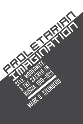 Proletarian Imagination: Self, Modernity, and the Sacred in Russia, 19101925