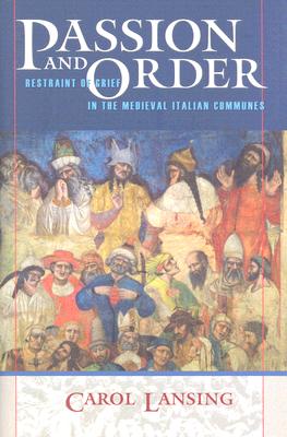 Passion and Order: Restraint of Grief in the Medieval Italian Communes (Conjunctions of Religion and Power in the Medieval Past)