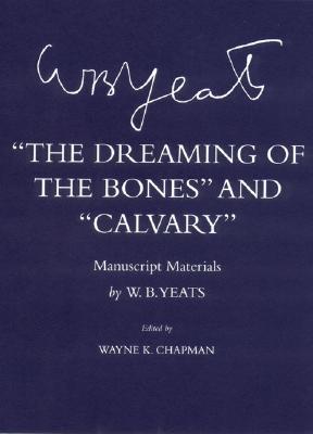 The Dreaming of the Bones and Calvary: Manuscript Materials (The Cornell Yeats)