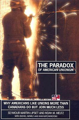 The Paradox of American Unionism: Why Americans Like Unions More Than Canadians Do, but Join Much Less