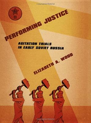 Performing Justice: Agitation Trials in Early Soviet Russia