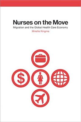 Nurses on the Move: Migration and the Global Health Care Economy (The Culture and Politics of Health Care Work)