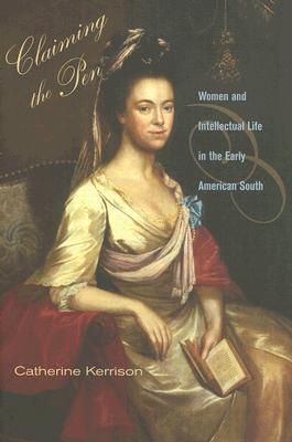 Claiming the Pen: Women and Intellectual Life in the Early American South
