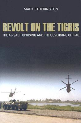 Revolt on the Tigris: The Al-Sadr Uprising and the Governing of Iraq (Crises in World Politics)
