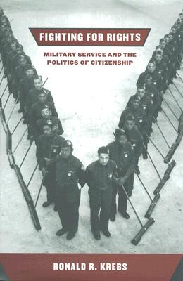 Fighting for Rights: Military Service and the Politics of Citizenship (Cornell Studies in Security Affairs)