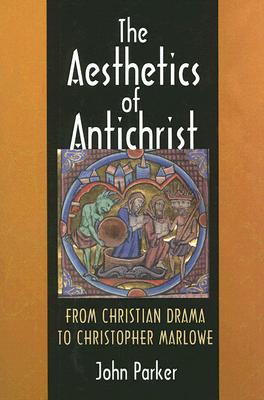 The Aesthetics of Antichrist: From Christian Drama to Christopher Marlowe