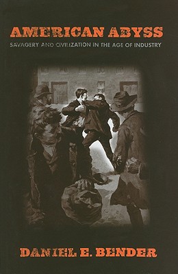 American Abyss: Savagery and Civilization in the Age of Industry