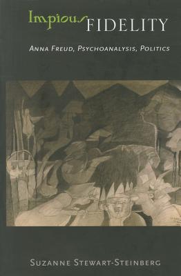 Impious Fidelity: Anna Freud, Psychoanalysis, Politics