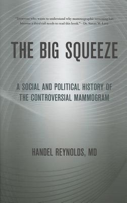 The Big Squeeze: A Social and Political History of the Controversial Mammogram (The Culture and Politics of Health Care Work)