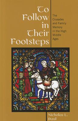 To Follow in Their Footsteps: The Crusades and Family Memory in the High Middle Ages