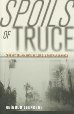 Spoils of Truce: Corruption and State-Building in Postwar Lebanon