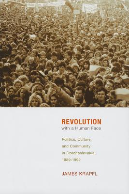 Revolution with a Human Face: Politics, Culture, and Community in Czechoslovakia, 19891992