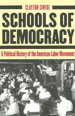 Schools of Democracy: A Political History of the American Labor Movement