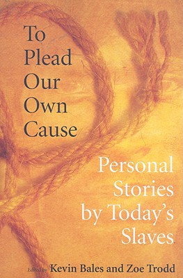 To Plead Our Own Cause: Personal Stories by Today's Slaves
