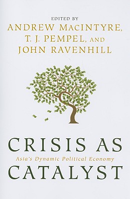 Crisis as Catalyst: Asia's Dynamic Political Economy (Cornell Studies in Political Economy)
