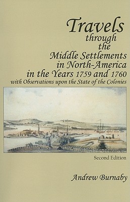 Travels through the Middle Settlements in North-America in the Years 1759 and 1760 With Observations Upon the State of the Colonies