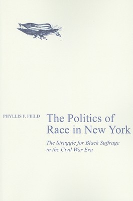 Image for The Politics of Race in New York: The Struggle for Black Suffrage in the Civil War Era
