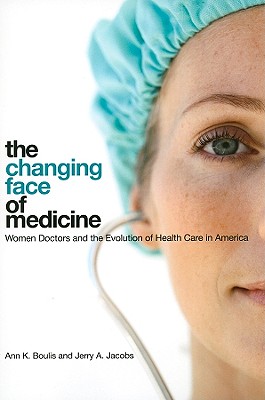 The Changing Face of Medicine: Women Doctors and the Evolution of Health Care in America (The Culture and Politics of Health Care Work)