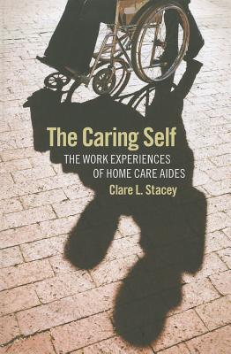 The Caring Self: The Work Experiences of Home Care Aides (The Culture and Politics of Health Care Work)
