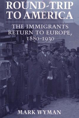 Round-Trip to America: The Immigrants Return to Europe, 18801930 (Cornell Paperbacks)