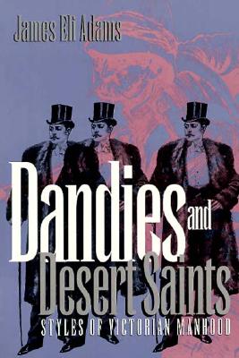 Dandies and Desert Saints: Styles of Victorian Masculinity