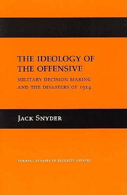 Ideology of the Offensive: Military Decision Making and the Disasters of 1914 (Revised)