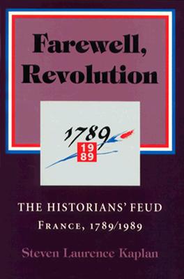 Farewell, Revolution: The Historians' Feud, France, 1789/1989 (Cornell Paperbacks)