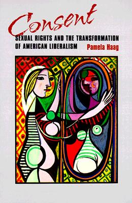 Consent: Sexual Rights and the Transformation of American Liberalism