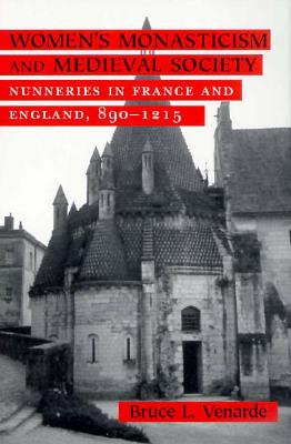 Women's Monasticism and Medieval Society: Nunneries in France and England, 890-1215
