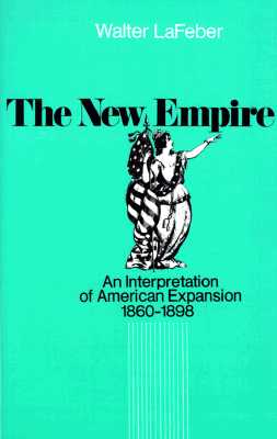 The New Empire: An Interpretation of American Expansion, 1860-1898 (Cornell Paperbacks)
