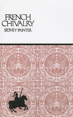 French Chivalry: Chivalric Ideas and Practices in Mediaeval France