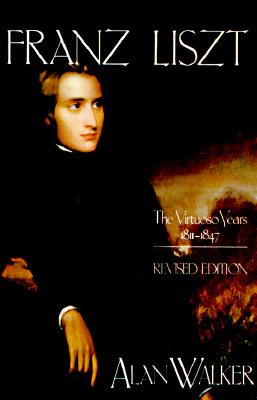 Franz Liszt: The Virtuoso Years, 18111847 (Volume 1)