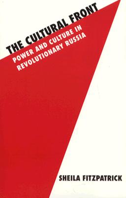 The Cultural Front: Power and Culture in Revolutionary Russia (Studies in Soviet History and Society)