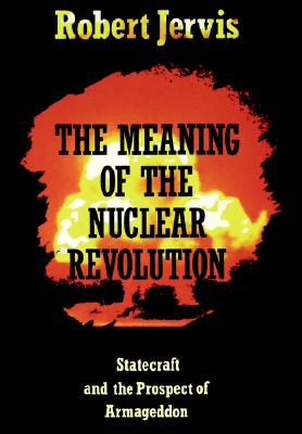 The Meaning of the Nuclear Revolution: Statecraft and the Prospect of Armageddon (Cornell Studies in Security Affairs)