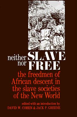 Neither Slave nor Free: The Freedmen of African Descent in the Slave Societies of the New World (The Johns Hopkins Symposia in Comparative History)