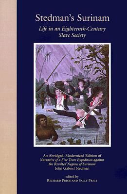 Stedman's Surinam: Life in an Eighteenth-Century Slave Society. An Abridged, Modernized Edition of Narrative of a Five Years Expedition against the Revolted Negroes of Surinam