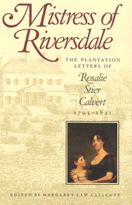 Mistress of Riversdale: The Plantation Letters of Rosalie Stier Calvert, 1795-1821 (Maryland Paperback Bookshelf)