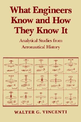 What Engineers Know and How They Know It: Analytical Studies from Aeronautical History (Johns Hopkins Studies in the History of Technology)